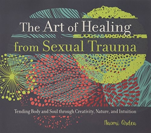 The Art Of Healing From Sexual Trauma Tending Body And Soul 