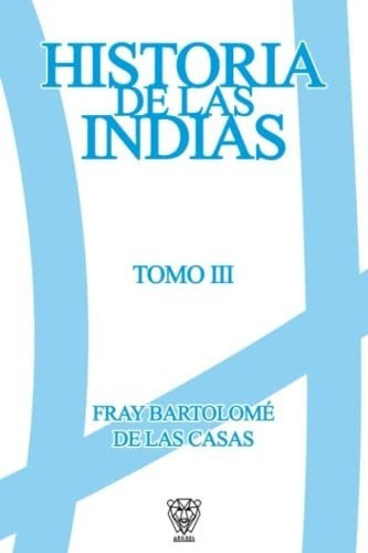 Historia De Las Indias Tomo Iii - De Las Casas,...