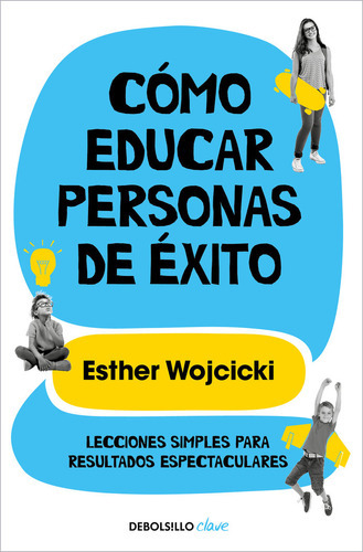 COMO EDUCAR PERSONAS DE EXITO: Lecciones simples para resultados espectaculares, de Wojcicki, Esther. Clave Editorial Debolsillo, tapa blanda en español, 2023