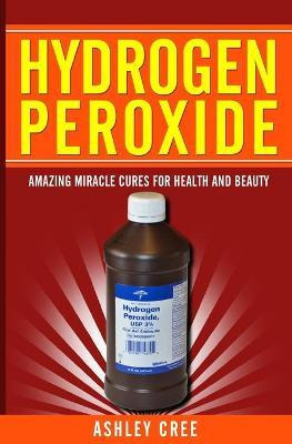 Libro Hydrogen Peroxide : Amazing Miracle Cures For Healt...