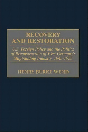 Recovery And Restoration : U.s. Foreign Policy And The Politics Of Reconstruction Of West Germany..., De Henry Burke Wend. Editorial Abc-clio, Tapa Dura En Inglés