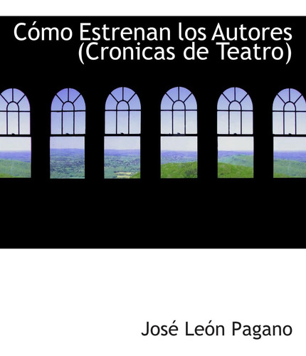 Libro: Cómo Estrenan Los Autores (cronicas De Teatro) (spani