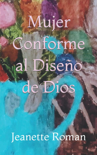 Libro: Mujer Conforme Al Diseño De Dios (spanish Edition)