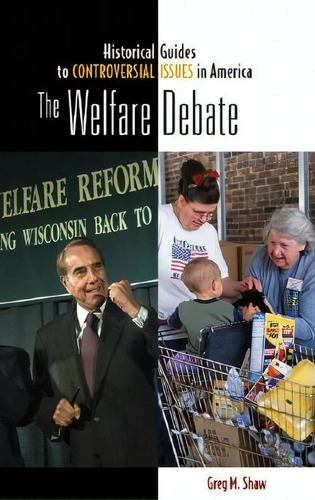 The Welfare Debate: Historical Guides To Controversial Issues In America, De Shaw, Greg., Vol. 1. Editorial Greenwood Pub Group, Tapa Dura En Inglés