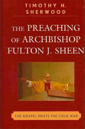 The Preaching Of Archbishop Fulton J. Sheen, De Timothy H. Sherwood. Editorial Lexington Books, Tapa Dura En Inglés