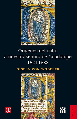 Orígenes Del Culto A Nuestra Señora De Guadalupe, 1521-1688, De Wobeser, Gisela Von. Editorial Fondo De Cultura Económica En Español