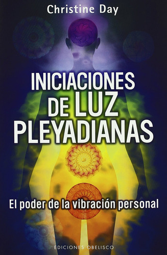 Iniciaciones de luz pleyadianas: El poder de la vibración personal, de Day, Christine. Editorial Ediciones Obelisco, tapa blanda en español, 2011