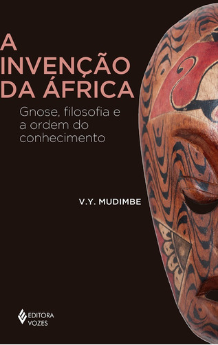 A invenção da África: Gnose, filosofia e a ordem do conhecimento, de Mudimbe, V.Y.. Editora Vozes Ltda., capa mole em português, 2019