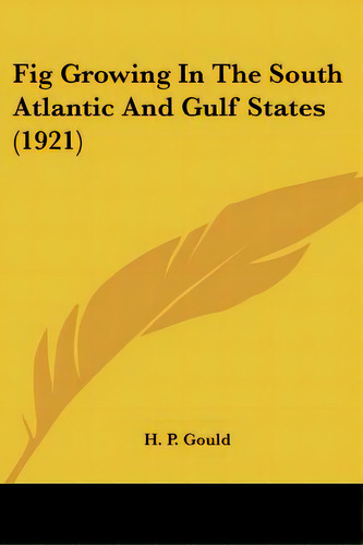 Fig Growing In The South Atlantic And Gulf States (1921), De Gould, H. P.. Editorial Kessinger Pub Llc, Tapa Blanda En Inglés