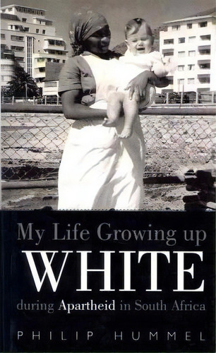 My Life Growing Up White During Apartheid In South Africa, De Philip Hummel. Editorial Authorhouse, Tapa Blanda En Inglés
