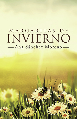 Margaritas De Invierno, De Sánchez Moreno , Ana.., Vol. 1.0. Editorial Caligrama, Tapa Blanda, Edición 1.0 En Español, 2015