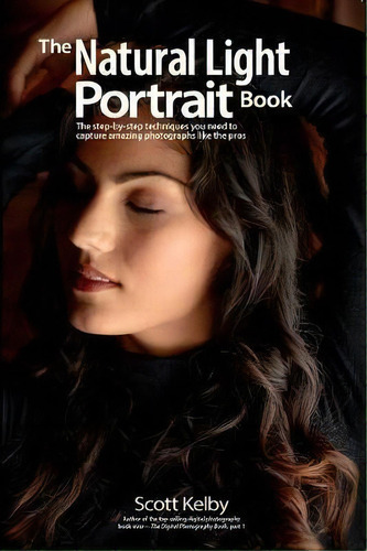 The Natural Light Portrait Book : The Step-by-step Techniques You Need To Capture Amazing Photogr..., De Scott Kelby. Editorial Rocky Nook, Tapa Blanda En Inglés