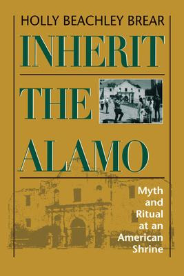 Libro Inherit The Alamo : Myth And Ritual At An American ...