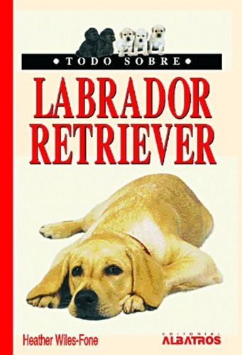 Todo Sobre El Labrador Retriever - Wiles-fone, Merlos