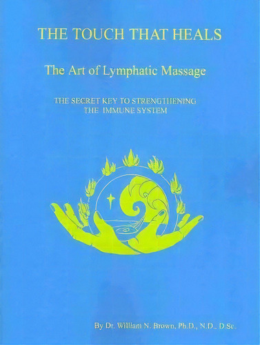 The Touch That Heals, The Art Of Lymphatic Massage, De Dr. William N. Brown. Editorial Dr William N Brown, Tapa Blanda En Inglés