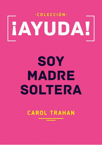 ¡ayuda! Soy Madre Soltera - Carol Trahan