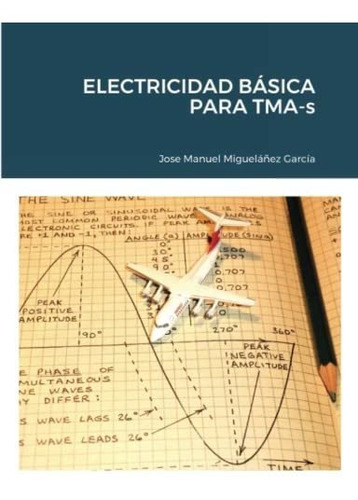 ELECTRICIDAD BASICA PARA TMA-s, de Jose Manuel Miguelañez Garcia. Editorial Lulu com, tapa blanda en español, 2013