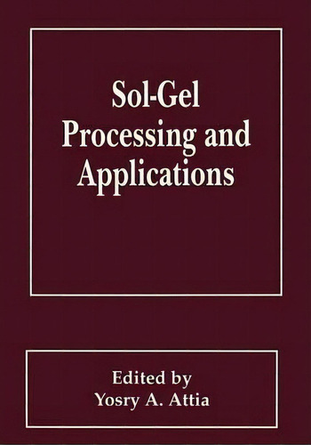 Sol-gel Processing And Applications, De Y. A. Attia. Editorial Springer Science+business Media, Tapa Dura En Inglés