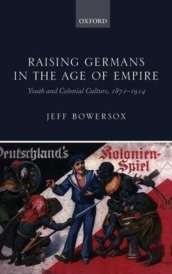 Raising Germans In The Age Of Empire - Jeff Bowersox