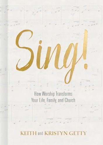 Sing! : How Worship Transforms Your Life, Family, And Church, De Keith Getty. Editorial Broadman & Holman Publishers, Tapa Dura En Inglés