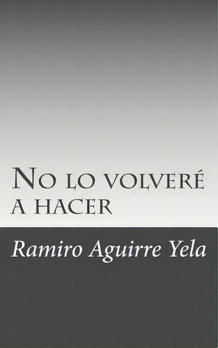 No Lo Volverãâ© Hacer, De Aguirre Yela, Ramiro. Editorial Createspace, Tapa Blanda En Español