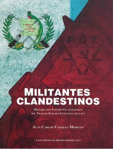 Militantes Clandestinos: Historia Del Partido Guatemalteco D