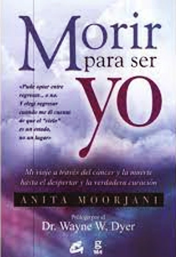 Morir Para Ser Yo - Anita Moorjani  - Prologo Dyer