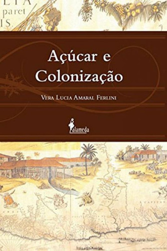 Açúcar E Colonização, De Ferlini, Vera Lucia. Editora Alameda, Capa Mole, Edição 1ª Edição - 2010 Em Português