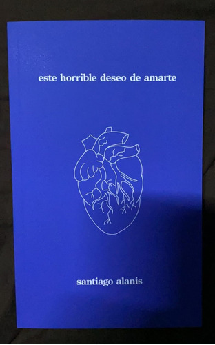 Libro Este Horrible Deseo De Amarte Santiago Alanis 