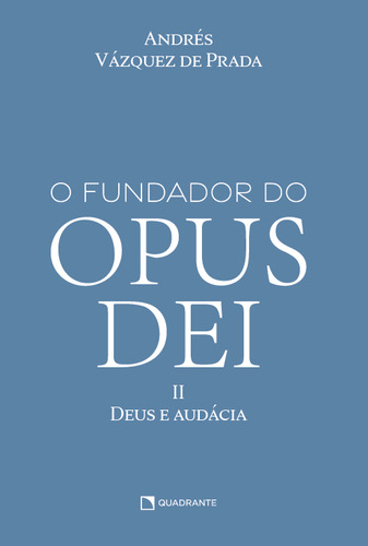 Livro O Fundador Do Opus Dei, Vol. Ii - Deus E Audácia, De Andrés Vázquez De Prada. Editora Quadrante, Capa Dura, Edição 2 Em Português, 2023