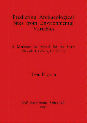 Predicting Archaeological Sites From Environmental Variables: A Mathematical Model For The Sierra..., De Pilgram, Tom. Editorial British Archaeological Reports, Tapa Blanda En Inglés