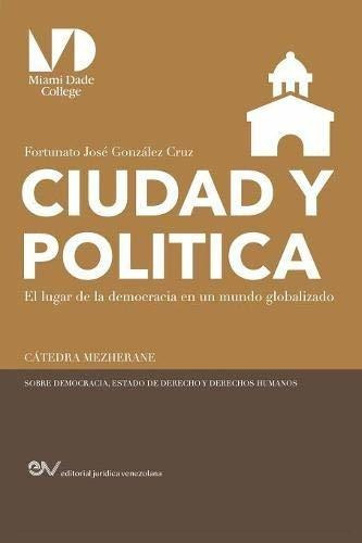 Ciudad Y Politica,: El Lugar De La Democracia En Un Mundo Gl