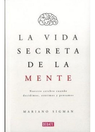 La Vida Secreta De La Mente - Mariano Sigman - Debate