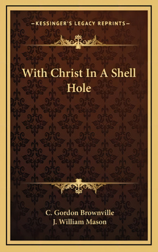 With Christ In A Shell Hole, De Brownville, C. Gordon. Kessinger's Legacy Reprints, Vol. 1. Editorial Kessinger Pub Llc, Tapa Dura En Inglés