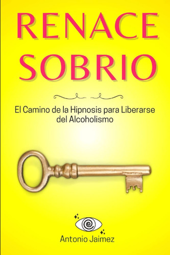 Libro: Renace Sobrio: El Camino De La Hipnosis Para Liberars