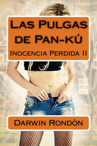 Las Pulgas De Pan-ku: Inocencia Perdida Ii, De Rondon, Darwin., Vol. 1. Editorial Createspace, Tapa Blanda En Español