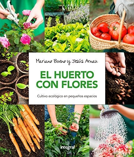 El Huerto Con Flores: Cultivo Ecológico En Pequeños Espacios