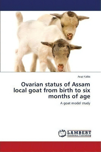 Ovarian Status Of Assam Local Goat From Birth To Six Months Of Age, De Kalita Arup. Editorial Lap Lambert Academic Publishing, Tapa Blanda En Inglés