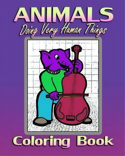 Animals Doing Very Human Things (coloring Book), De Amy Von Eerie. Editorial Createspace Independent Publishing Platform, Tapa Blanda En Inglés