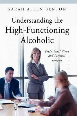 Understanding The High-functioning Alcoholic - Sarah Alle...