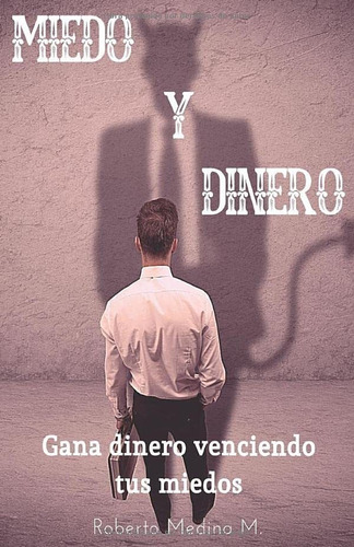 Libro: Miedo Y Dinero: Gana Dinero Venciendo Tus Miedos (spa