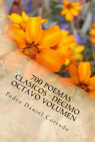 700 Poemas Clasicos - Decimo Octavo Volumen, De Mr Pedro Daniel Corrado. Editorial Createspace Independent Publishing Platform, Tapa Blanda En Español