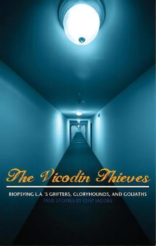 The Vicodin Thieves : Biopsying L.a.'s Grifters, Gloryhounds, And Goliaths, De Chip Jacobs. Editorial Rare Bird Books, Tapa Blanda En Inglés