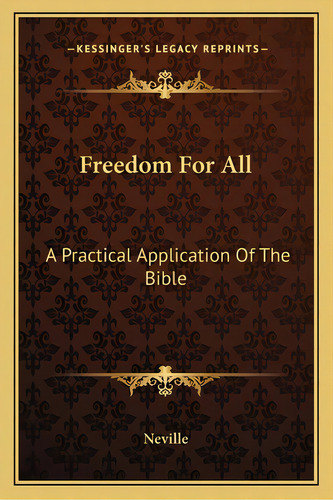 Freedom For All: A Practical Application Of The Bible, De Neville. Editorial Kessinger Pub Llc, Tapa Blanda En Inglés