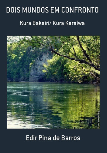 DOIS MUNDOS EM CONFRONTO: Kura Bakairi/ Kura Karaíwa, de Edir Pina de Barros. aplicável Editorial Clube de Autores, capa mole, edição 1 em português, 2012