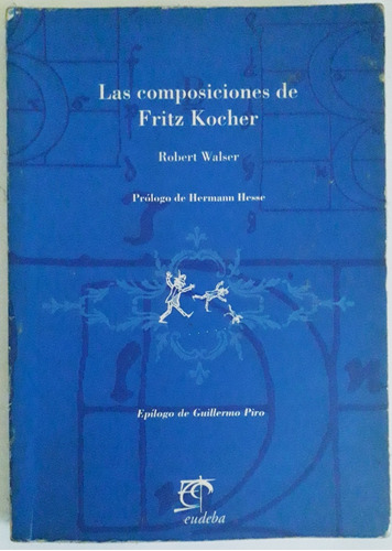 Las Composiciones De Fritz Kocher. Robert Walser. 1° Edición