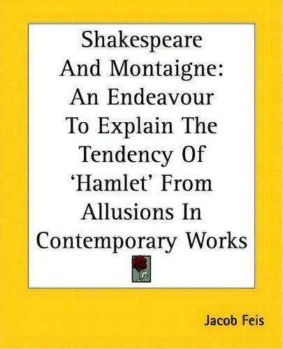 Shakespeare And Montaigne, De Jacob Feis. Editorial Kessinger Publishing Co, Tapa Blanda En Inglés
