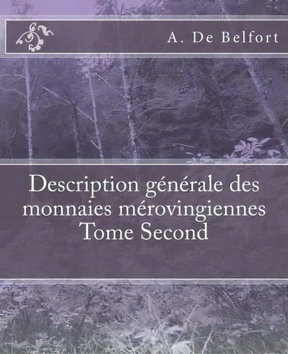 Description Generale Des Monnaies Merovingiennes Tome Second, De A De Belfort. Editorial Createspace Independent Publishing Platform, Tapa Blanda En Francés