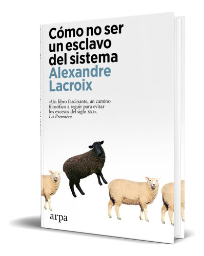 Libro Cómo No Ser Un Esclavo Del Sistema [ Original ], De Alexandre Lacroix . Editorial Arpa Editores, Tapa Blanda En Español, 2023