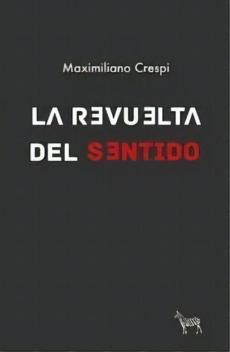 La Revuelta Del Sentido - Crespi, Maximiliano, De Crespi, Maximiliano. Editorial La Cebra En Español